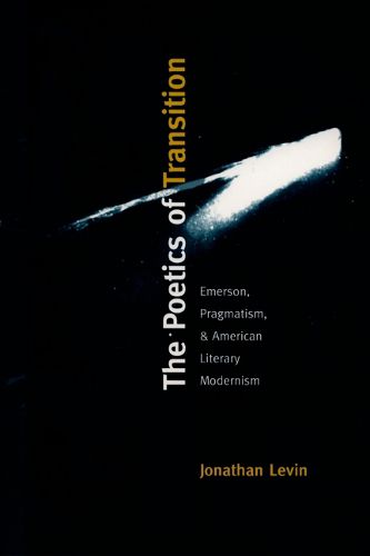 Cover image for The Poetics of Transition: Emerson, Pragmatism, and American Literary Modernism