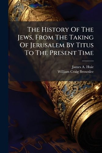 Cover image for The History Of The Jews, From The Taking Of Jerusalem By Titus To The Present Time