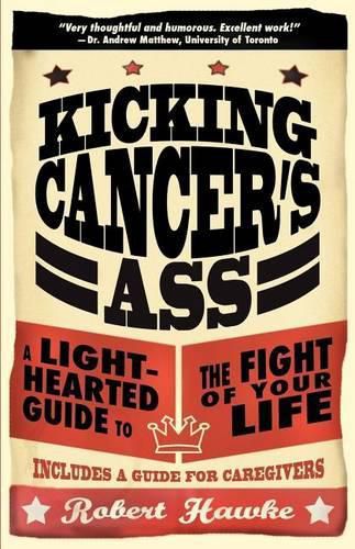 Cover image for Kicking Cancer's Ass: A Light-Hearted Guide to the Fight of Your Life