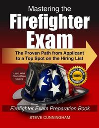 Cover image for Mastering the Firefighter Exam: The Proven Path from Applicant to Top Spot on the Hiring List - Firefighter Exam Preparation Book