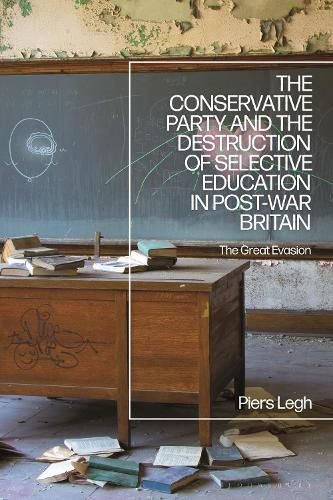 Cover image for The Conservative Party and the Destruction of Selective Education in Post-War Britain: The Great Evasion