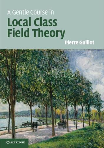 Cover image for A Gentle Course in Local Class Field Theory: Local Number Fields, Brauer Groups, Galois Cohomology