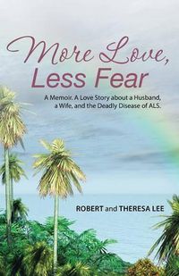 Cover image for More Love, Less Fear: A Memoir. A Love Story about a Husband, a Wife, and the Deadly Disease of ALS