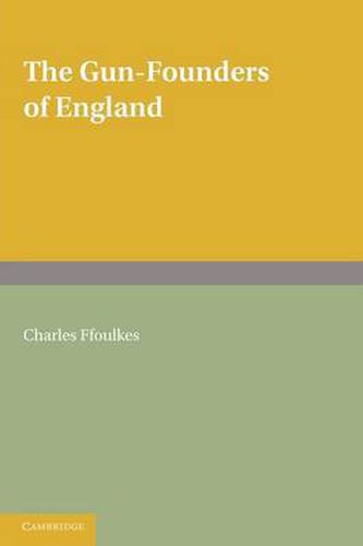 The Gun-Founders of England: With a List of English and Continental Gun-Founders from the XIV to the XIX Centuries