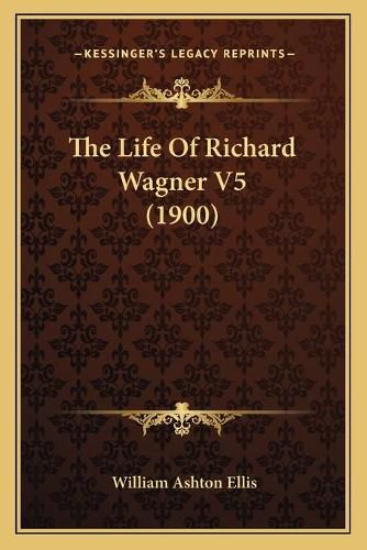 Cover image for The Life of Richard Wagner V5 (1900)