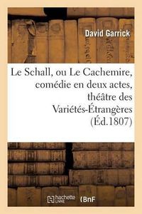 Cover image for Le Schall, Ou Le Cachemire, Comedie En Deux Actes, Imitee de l'Anglois: Representee Sur Le Theatre Des Varietes-Etrangeres, Le 23decembre 1806
