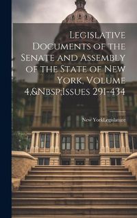 Cover image for Legislative Documents of the Senate and Assembly of the State of New York, Volume 4, Issues 291-434