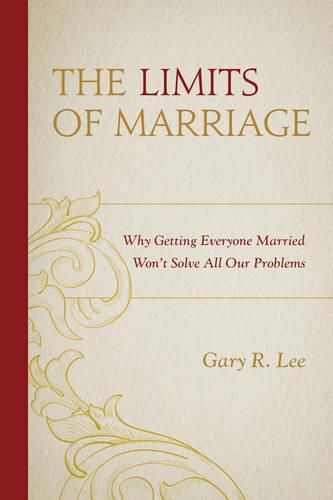 The Limits of Marriage: Why Getting Everyone Married Won't Solve All Our Problems