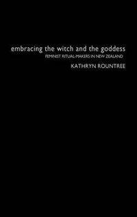 Cover image for Embracing the Witch and the Goddess: Feminist Ritual-Makers in New Zealand