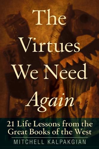 Cover image for The Virtues We Need Again: 21 Life Lessons from the Great Books of the West