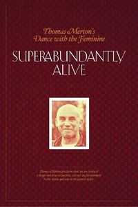 Cover image for Superabundantly Alive: Thomas Merton's Dance with the Feminine