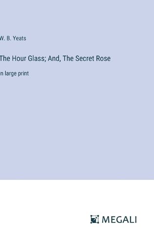 The Hour Glass; And, The Secret Rose