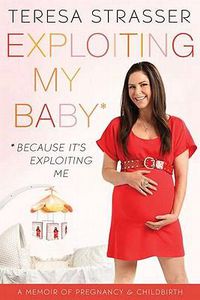 Cover image for Exploiting My Baby: Because It's Exploiting Me