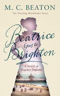 Cover image for Beatrice Goes to Brighton: A Novel of Regency England
