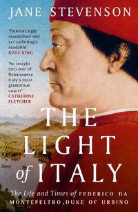 Cover image for The Light of Italy: The Life and Times of Federico da Montefeltro, Duke of Urbino