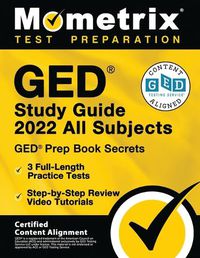 Cover image for GED Study Guide 2022 All Subjects - GED Prep Book Secrets, 3 Full-Length Practice Tests, Step-by-Step Review Video Tutorials: [Certified Content Alignment]