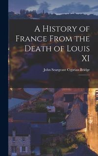 Cover image for A History of France From the Death of Louis XI