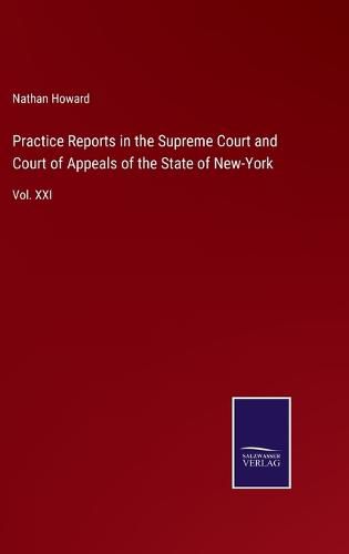 Cover image for Practice Reports in the Supreme Court and Court of Appeals of the State of New-York: Vol. XXI