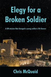 Cover image for Elegy for a Broken Soldier: A UN mission that changed a young soldier's life forever