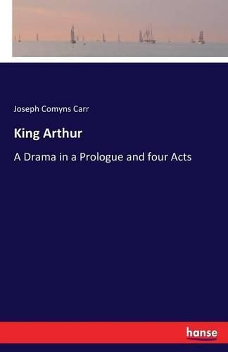 Cover image for King Arthur: A Drama in a Prologue and four Acts