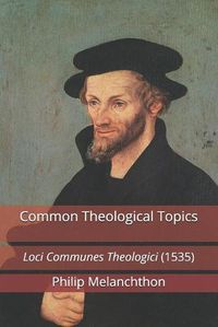 Cover image for Common Theological Topics: Loci Communes Theologici (1535)