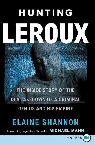 Cover image for Hunting Leroux: The Inside Story of the DEA Takedown of a Criminal Genius and His Empire [Large Print]