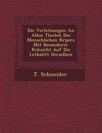 Cover image for Die Verletzungen an Allen Theilen Des Menschlichen K Rpers Mit Besonderer R Cksicht Auf Die Lethalit T Derselben