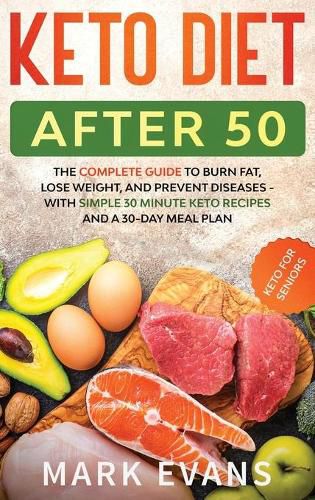 Cover image for Keto Diet After 50: Keto for Seniors - The Complete Guide to Burn Fat, Lose Weight, and Prevent Diseases - With Simple 30 Minute Recipes and a 30-Day Meal Plan