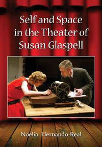 Cover image for Self and Space in the Theater of Susan Glaspell