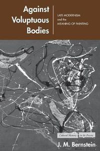 Cover image for Against Voluptuous Bodies: Late Modernism and the Meaning of Painting