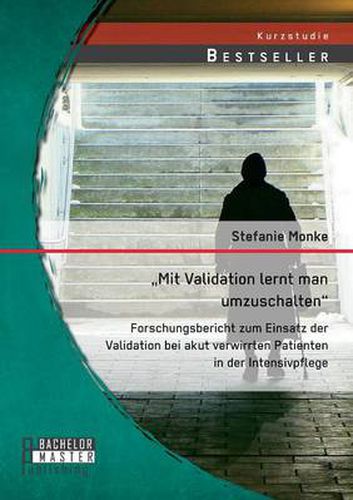 Cover image for Mit Validation lernt man umzuschalten - Forschungsbericht zum Einsatz der Validation bei akut verwirrten Patienten in der Intensivpflege