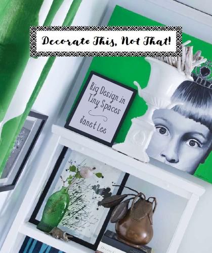 Cover image for Decorate This, Not That: Big Design in Tiny Spaces