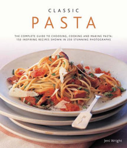 Cover image for Classic Pasta: The Complete Guide to Choosing, Cooking and Making Pasta - 150 Inspiring Recipes Shown in 250 Stunning Photographs