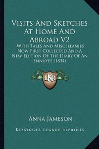 Cover image for Visits and Sketches at Home and Abroad V2: With Tales and Miscellanies Now First Collected and a New Edition of the Diary of an Ennuyee (1834)