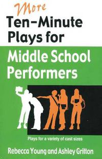 Cover image for More Ten-Minute Plays for Middle School Performers: Plays for a Variety of Cast Sizes
