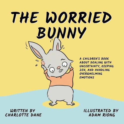 Cover image for The Worried Bunny: A Children's Book About Dealing With Uncertainty, Keeping Zen, and Handling Overwhelming Emotions