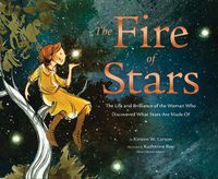 Cover image for The Fire of Stars: The Life and Brilliance of the Woman Who Discovered What Stars Are Made of