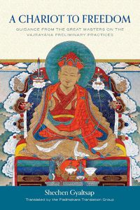 Cover image for A Chariot to Freedom: Guidance from the Great Masters on the Vajrayana Preliminary Practices