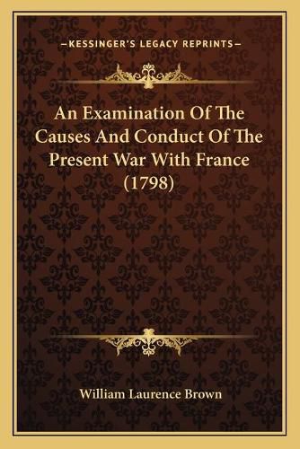 An Examination of the Causes and Conduct of the Present War with France (1798)