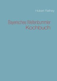 Cover image for Bayerisches Weltenbummler Kochbuch