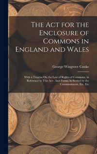 Cover image for The Act for the Enclosure of Commons in England and Wales