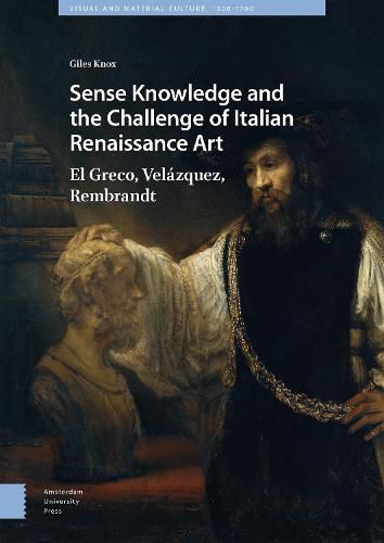 Cover image for Sense Knowledge and the Challenge of Italian Renaissance Art: El Greco, Velazquez, Rembrandt