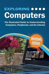 Cover image for Exploring Computers: Windows Edition: The Illustrated, Practical Guide to Using Computers