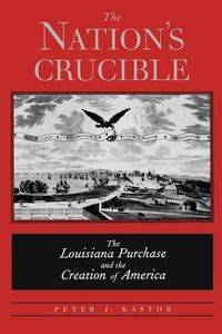 Cover image for The Nation's Crucible: The Louisiana Purchase and the Creation of America