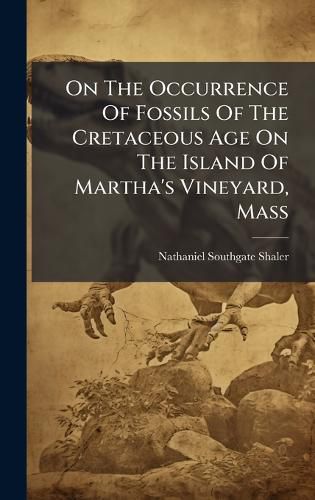 Cover image for On The Occurrence Of Fossils Of The Cretaceous Age On The Island Of Martha's Vineyard, Mass