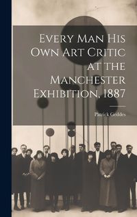 Cover image for Every Man His Own Art Critic at the Manchester Exhibition, 1887