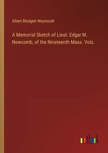 Cover image for A Memorial Sketch of Lieut. Edgar M. Newcomb, of the Nineteenth Mass. Vols.