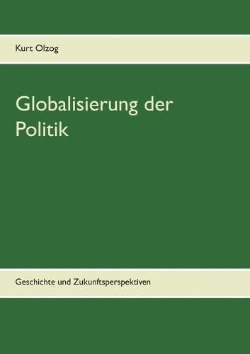 Cover image for Globalisierung der Politik: Geschichte und Zukunftsperspektiven