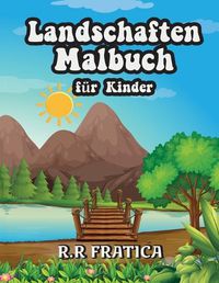 Cover image for Landschaften Malbuch fur Kinder: Entspannendes Malbuch fur Kinder und Jugendliche mit lustigen und einfachen Ausmal-Seiten mit wunderschoenen Landschaften