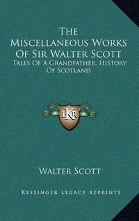 Cover image for The Miscellaneous Works of Sir Walter Scott: Tales of a Grandfather, History of Scotland